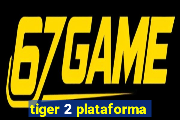 tiger 2 plataforma